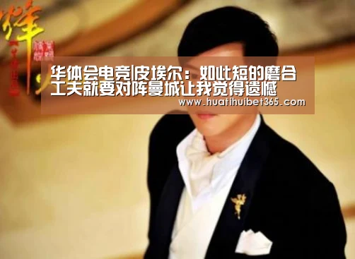 华体会电竞|皮埃尔:如此短的磨合工夫就要对阵曼城让我觉得遗憾(图2) 华体会电竞