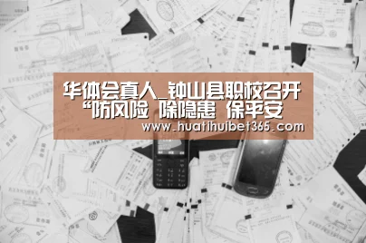 华体会真人_钟山县职校召开 “防风险 除隐患 保平安 迎大庆”专项行动工作布置会(图1) 华体会APP