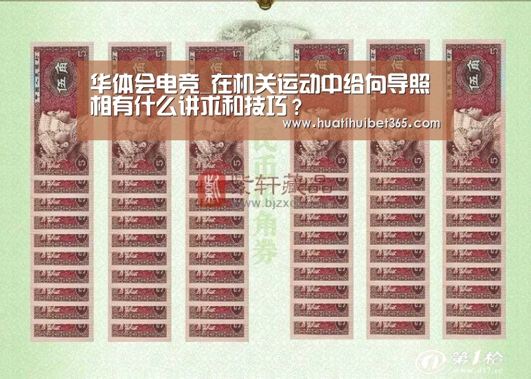 华体会电竞_在机关运动中给向导照相有什么讲求和技巧?(图1) 华体会电竞